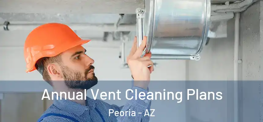  Annual Vent Cleaning Plans Peoria - AZ