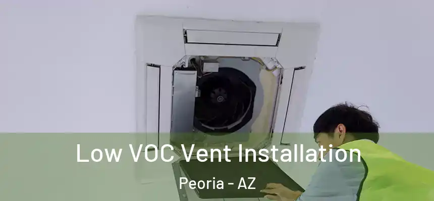  Low VOC Vent Installation Peoria - AZ